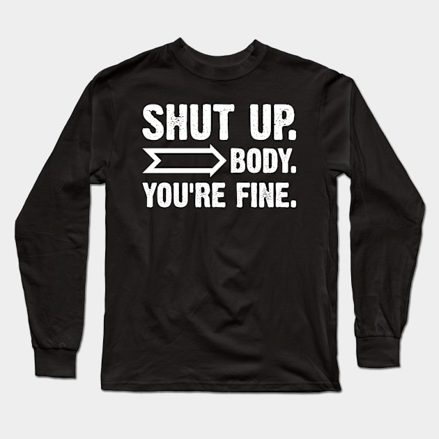 Shut Up Body You Are Fine Long Sleeve T-Shirt by Emma